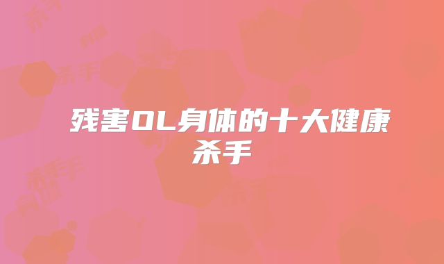 ​残害OL身体的十大健康杀手