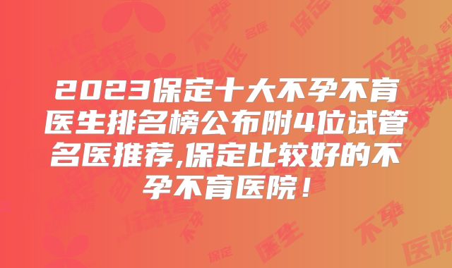 2023保定十大不孕不育医生排名榜公布附4位试管名医推荐,保定比较好的不孕不育医院!