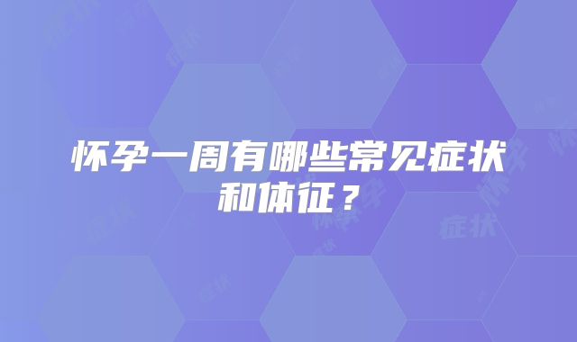怀孕一周有哪些常见症状和体征？