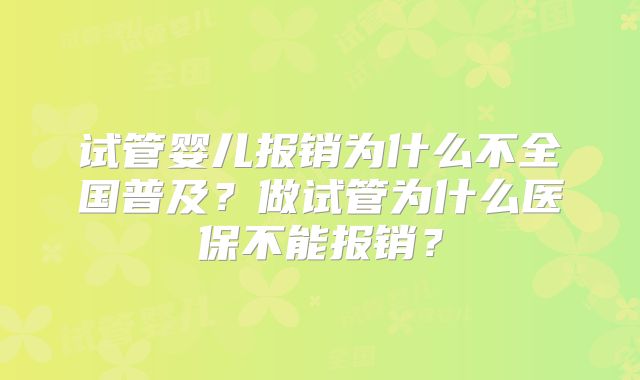 试管婴儿报销为什么不全国普及？做试管为什么医保不能报销？