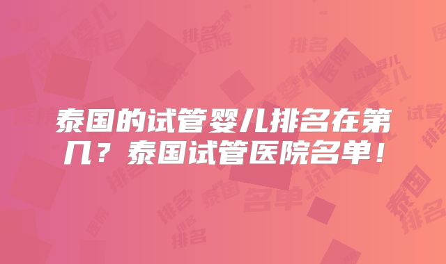 泰国的试管婴儿排名在第几?泰国试管医院名单!