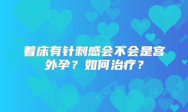 着床有针刺感会不会是宫外孕？如何治疗？