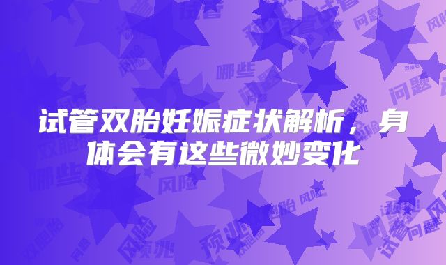 试管双胎妊娠症状解析,身体会有这些微妙变化