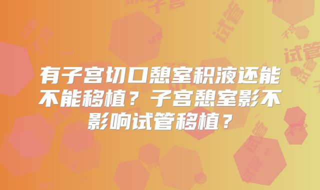 有子宫切口憩室积液还能不能移植？子宫憩室影不影响试管移植？