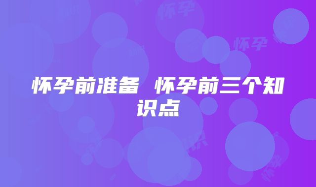 怀孕前准备 怀孕前三个知识点