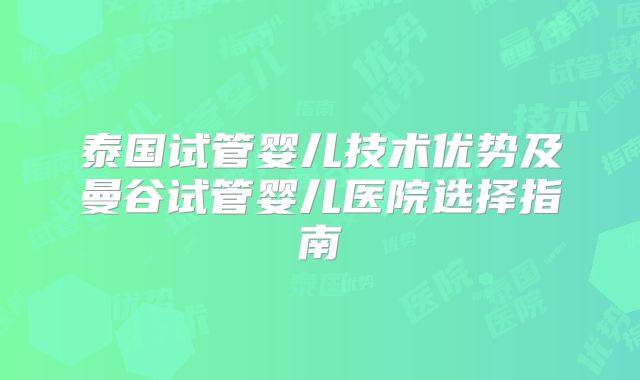 泰国试管婴儿技术优势及曼谷试管婴儿医院选择指南