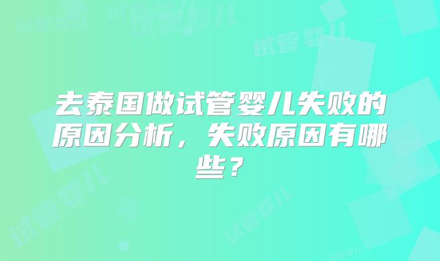 去泰国做试管婴儿失败的原因分析，失败原因有哪些？