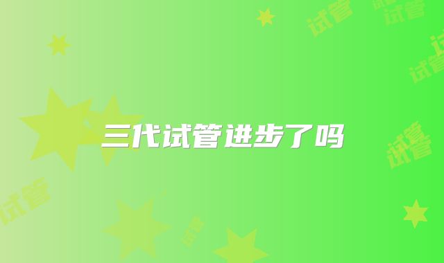 三代试管进步了吗