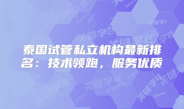 泰国试管私立机构最新排名：技术领跑，服务优质