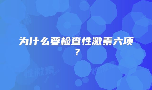 为什么要检查性激素六项？