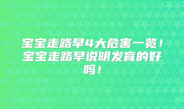 宝宝走路早4大危害一览！宝宝走路早说明发育的好吗！
