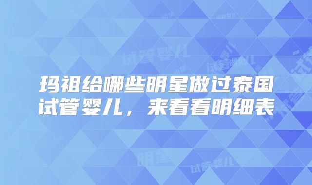 玛祖给哪些明星做过泰国试管婴儿，来看看明细表