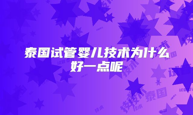 泰国试管婴儿技术为什么好一点呢