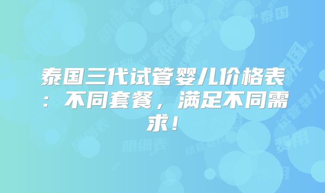 泰国三代试管婴儿价格表：不同套餐，满足不同需求！