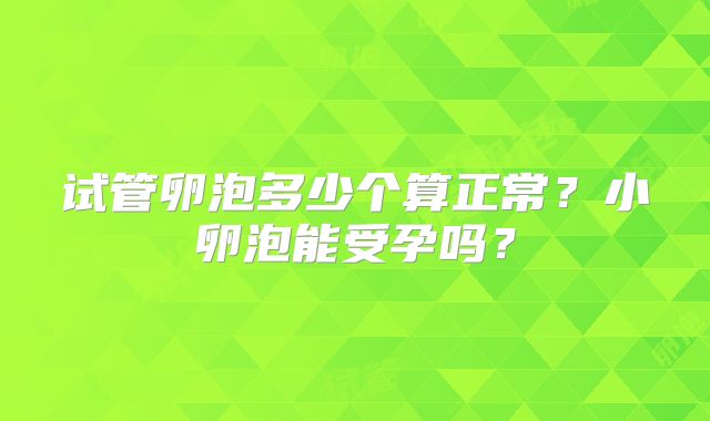试管卵泡多少个算正常?小卵泡能受孕吗?
