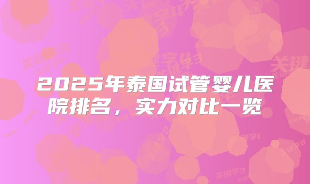 2025年泰国试管婴儿医院排名，实力对比一览