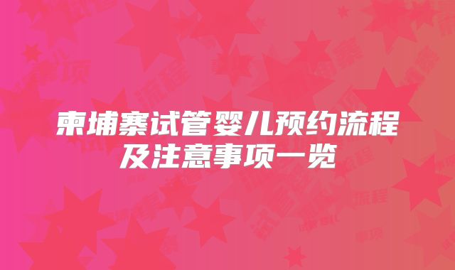 柬埔寨试管婴儿预约流程及注意事项一览