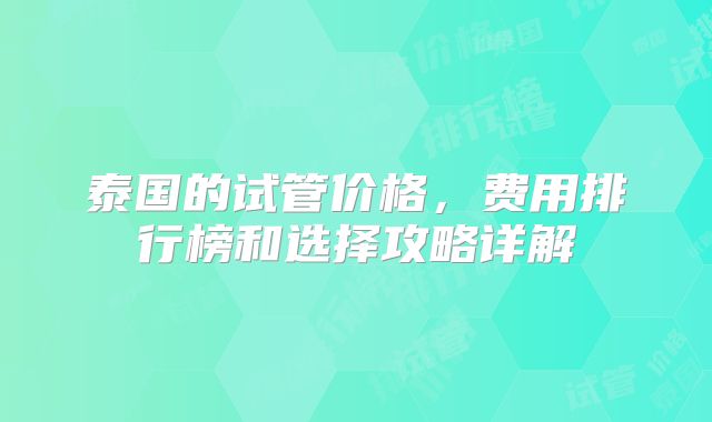 泰国的试管价格，费用排行榜和选择攻略详解