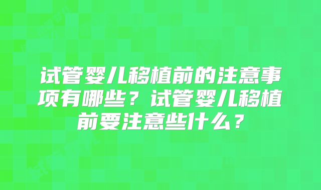试管婴儿移植前的注意事项有哪些？试管婴儿移植前要注意些什么？