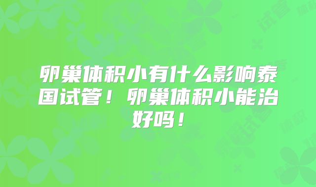 卵巢体积小有什么影响泰国试管!卵巢体积小能治好吗!