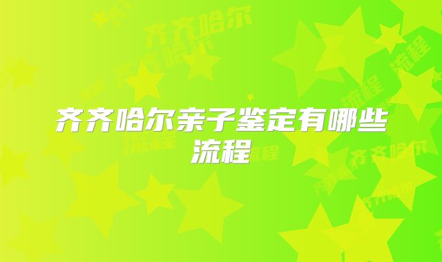 齐齐哈尔亲子鉴定有哪些流程