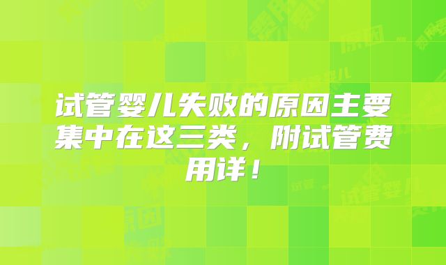 试管婴儿失败的原因主要集中在这三类，附试管费用详！