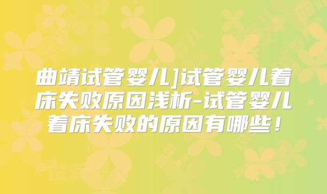 曲靖试管婴儿]试管婴儿着床失败原因浅析-试管婴儿着床失败的原因有哪些！