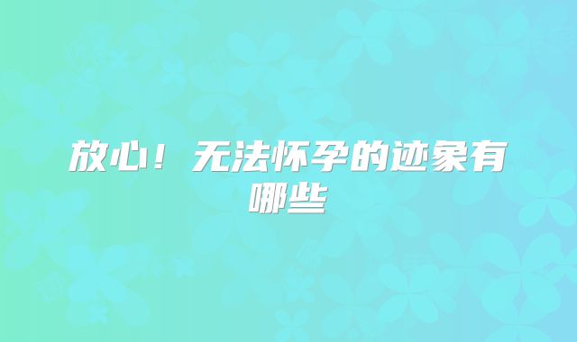 放心！无法怀孕的迹象有哪些