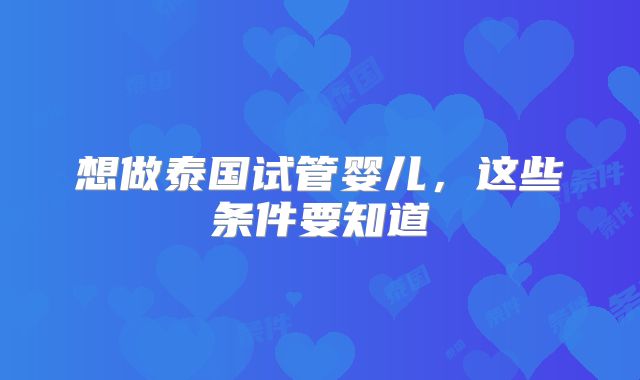 想做泰国试管婴儿，这些条件要知道