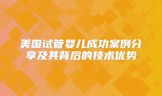 美国试管婴儿成功案例分享及其背后的技术优势