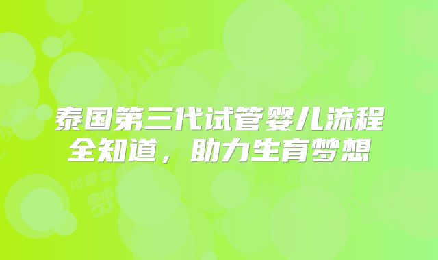 泰国第三代试管婴儿流程全知道，助力生育梦想