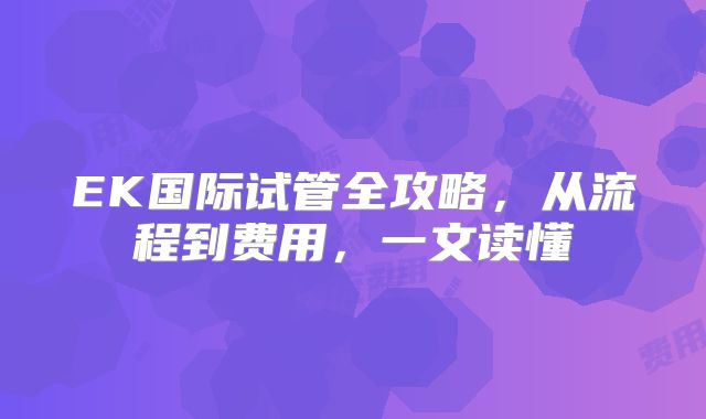 EK国际试管全攻略，从流程到费用，一文读懂