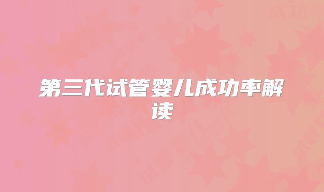第三代试管婴儿成功率解读