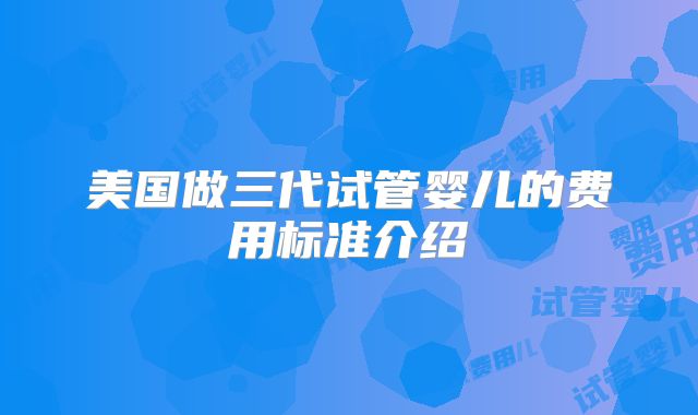 美国做三代试管婴儿的费用标准介绍