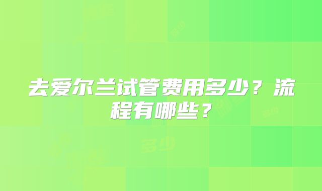 去爱尔兰试管费用多少？流程有哪些？