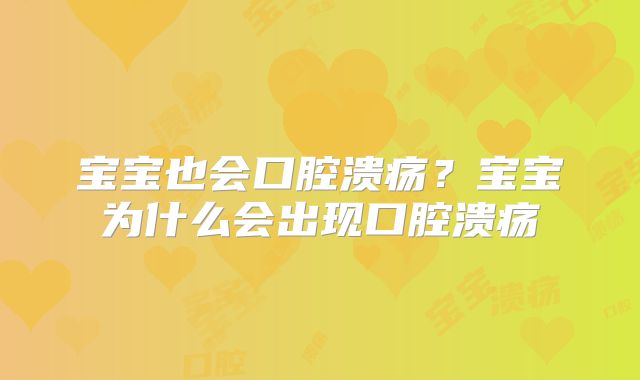 宝宝也会口腔溃疡？宝宝为什么会出现口腔溃疡