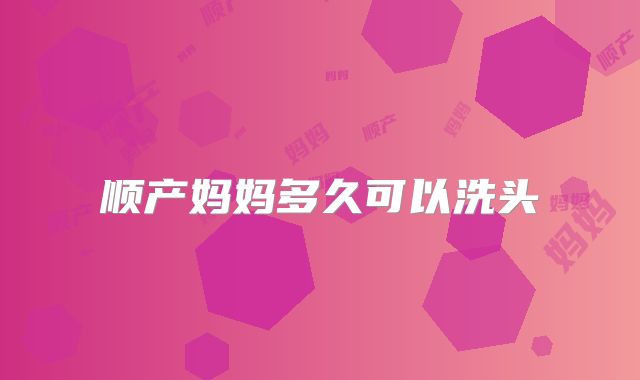 顺产妈妈多久可以洗头