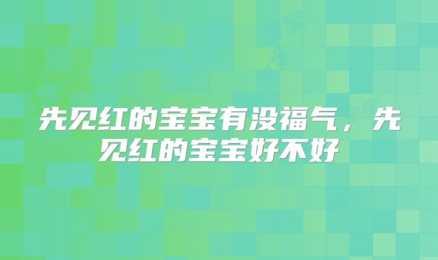 先见红的宝宝有没福气，先见红的宝宝好不好
