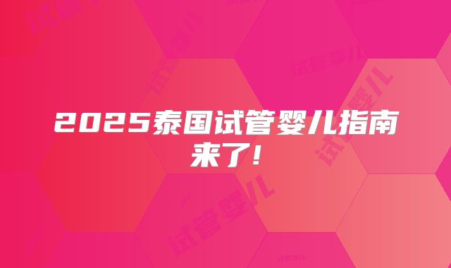 2025泰国试管婴儿指南来了!