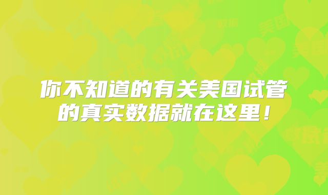 你不知道的有关美国试管的真实数据就在这里！