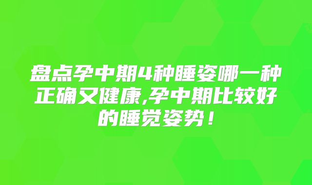 盘点孕中期4种睡姿哪一种正确又健康,孕中期比较好的睡觉姿势!