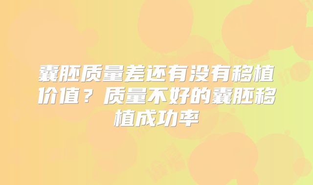 囊胚质量差还有没有移植价值？质量不好的囊胚移植成功率