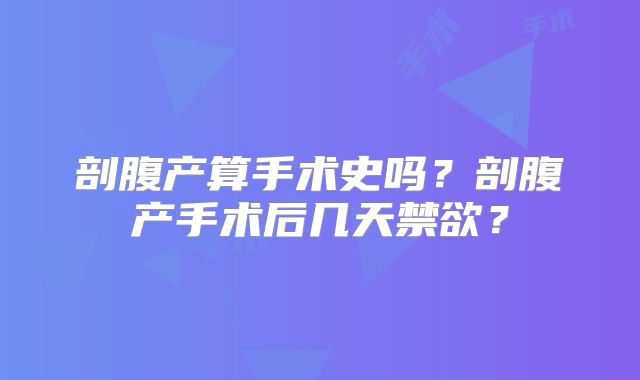 剖腹产算手术史吗？剖腹产手术后几天禁欲？