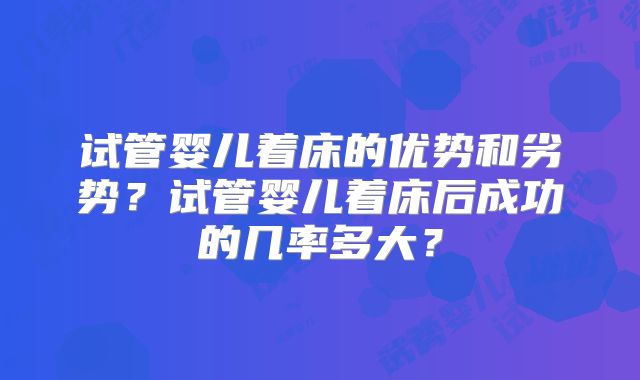 试管婴儿着床的优势和劣势？试管婴儿着床后成功的几率多大？