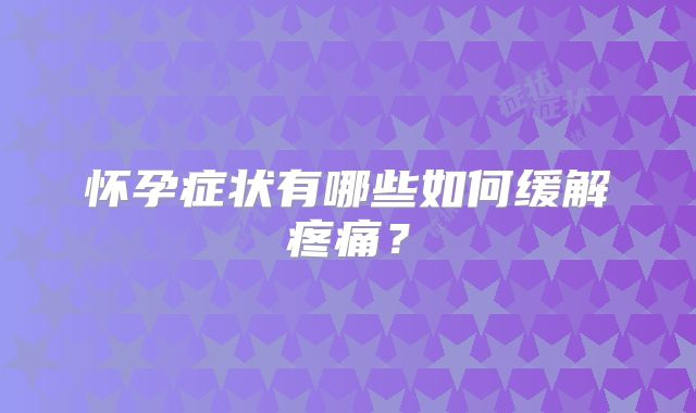 怀孕症状有哪些如何缓解疼痛?