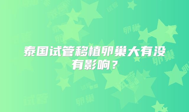 泰国试管移植卵巢大有没有影响？
