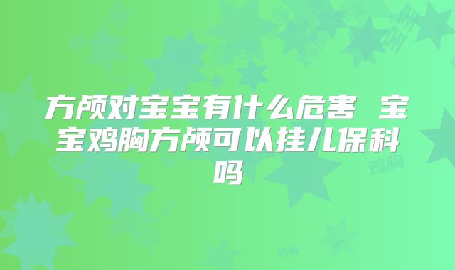 方颅对宝宝有什么危害 宝宝鸡胸方颅可以挂儿保科吗