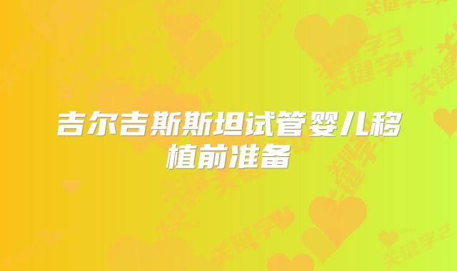 吉尔吉斯斯坦试管婴儿移植前准备