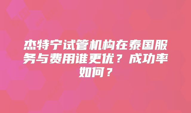 杰特宁试管机构在泰国服务与费用谁更优？成功率如何？