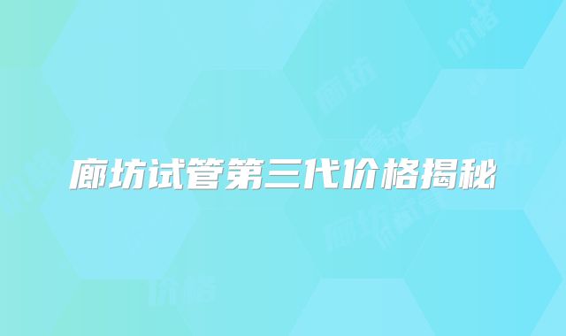廊坊试管第三代价格揭秘